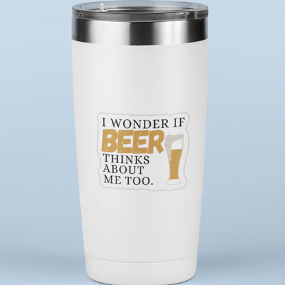I Wonder If Beer Thinks About Me Too - Breweriana Sticker